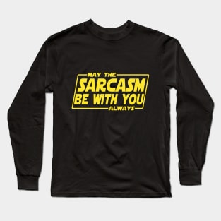 May the sarcasm be with you Long Sleeve T-Shirt